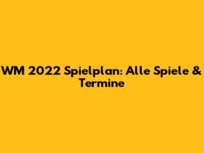 WM 2022 Spielplan: Alle Spiele & Termine