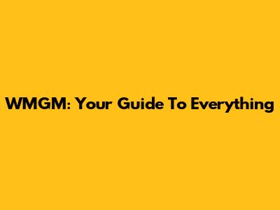 WMGM: Your Guide To Everything