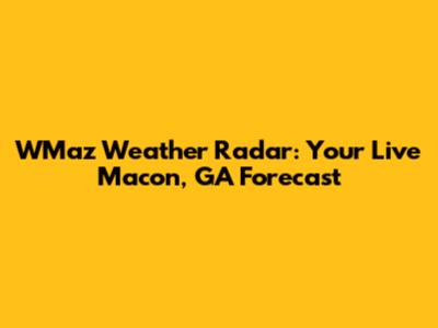 WMaz Weather Radar: Your Live Macon, GA Forecast
