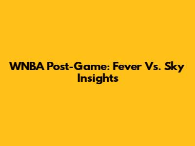 WNBA Post-Game: Fever Vs. Sky Insights