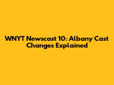WNYT Newscast 10: Albany Cast Changes Explained