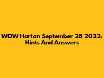 WOW Harian September 28 2022: Hints And Answers
