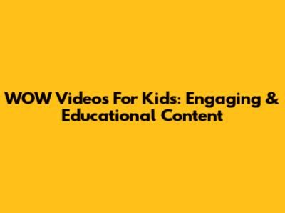 WOW Videos For Kids: Engaging & Educational Content