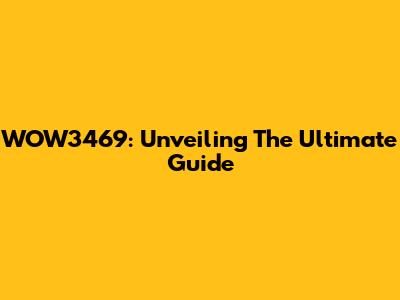 WOW3469: Unveiling The Ultimate Guide