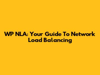 WP NLA: Your Guide To Network Load Balancing