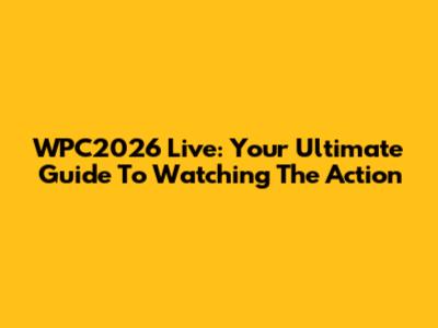 WPC2026 Live: Your Ultimate Guide To Watching The Action