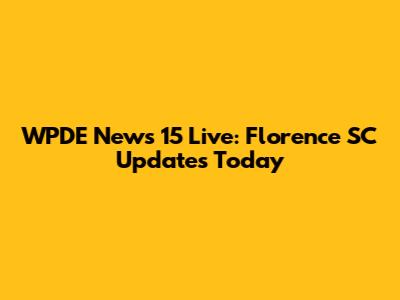 WPDE News 15 Live: Florence SC Updates Today