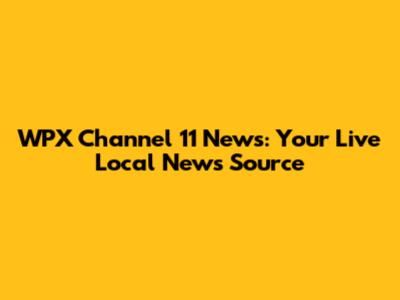 WPX Channel 11 News: Your Live Local News Source