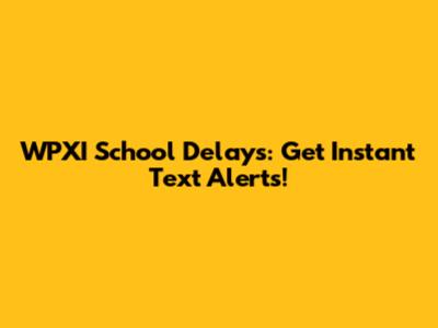 WPXI School Delays: Get Instant Text Alerts!