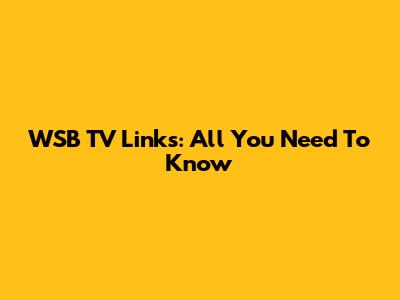 WSB TV Links: All You Need To Know