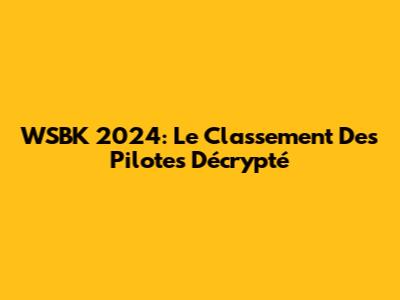 WSBK 2024: Le Classement Des Pilotes Décrypté