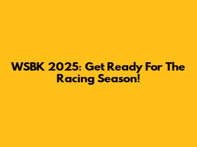 WSBK 2025: Get Ready For The Racing Season!