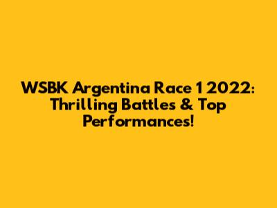 WSBK Argentina Race 1 2022: Thrilling Battles & Top Performances!