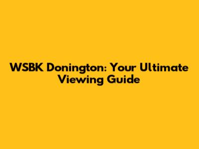 WSBK Donington: Your Ultimate Viewing Guide