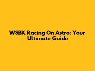 WSBK Racing On Astro: Your Ultimate Guide