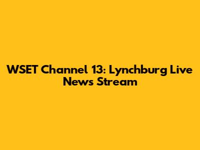 WSET Channel 13: Lynchburg Live News Stream