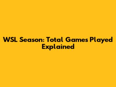 WSL Season: Total Games Played Explained