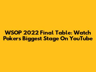 WSOP 2022 Final Table: Watch Poker's Biggest Stage On YouTube