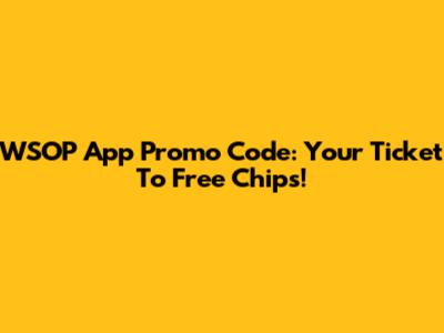 WSOP App Promo Code: Your Ticket To Free Chips!