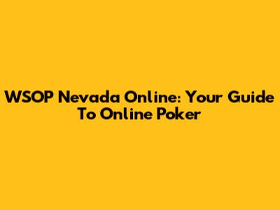 WSOP Nevada Online: Your Guide To Online Poker