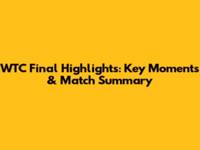 WTC Final Highlights: Key Moments & Match Summary