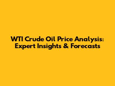 WTI Crude Oil Price Analysis: Expert Insights & Forecasts