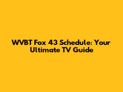 WVBT Fox 43 Schedule: Your Ultimate TV Guide