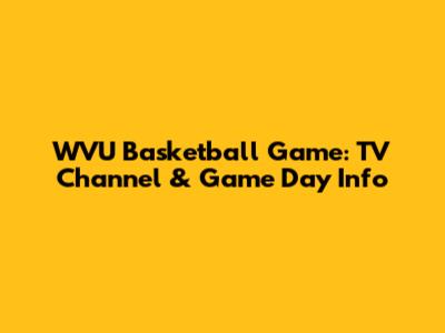 WVU Basketball Game: TV Channel & Game Day Info