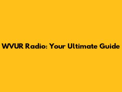 WVUR Radio: Your Ultimate Guide