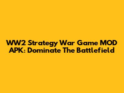 WW2 Strategy War Game MOD APK: Dominate The Battlefield