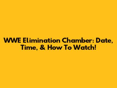 WWE Elimination Chamber: Date, Time, & How To Watch!