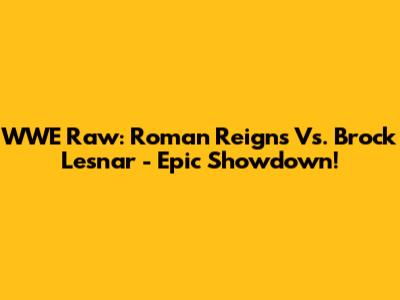 WWE Raw: Roman Reigns Vs. Brock Lesnar - Epic Showdown!