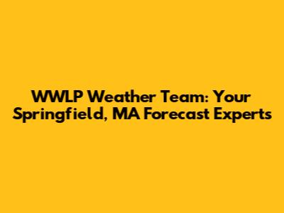 WWLP Weather Team: Your Springfield, MA Forecast Experts