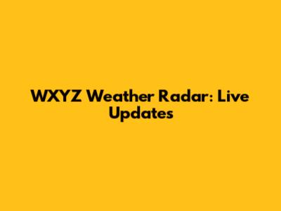 WXYZ Weather Radar: Live Updates