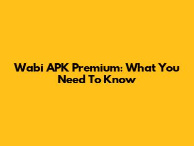 Wabi APK Premium: What You Need To Know