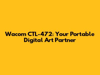 Wacom CTL-472: Your Portable Digital Art Partner