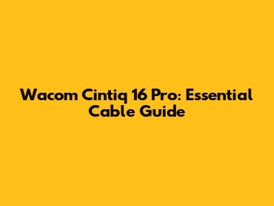 Wacom Cintiq 16 Pro: Essential Cable Guide