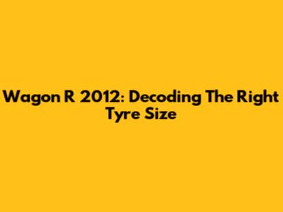 Wagon R 2012: Decoding The Right Tyre Size