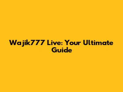 Wajik777 Live: Your Ultimate Guide