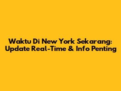Waktu Di New York Sekarang: Update Real-Time & Info Penting