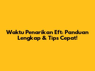 Waktu Penarikan Eft: Panduan Lengkap & Tips Cepat!