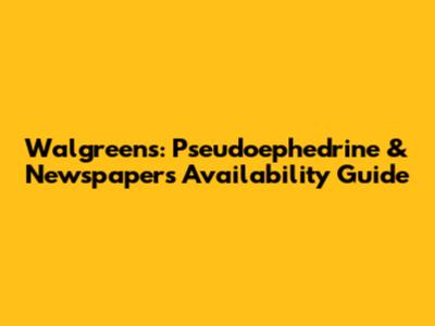 Walgreens: Pseudoephedrine & Newspapers Availability Guide