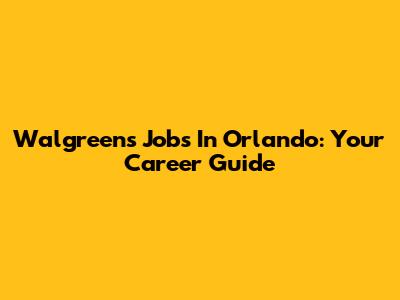 Walgreens Jobs In Orlando: Your Career Guide