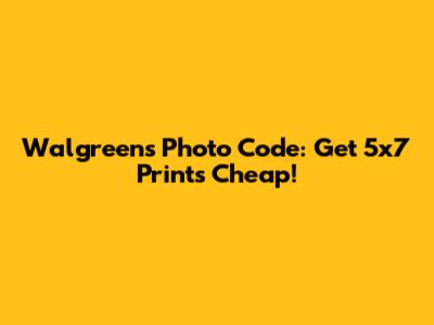 Walgreens Photo Code: Get 5x7 Prints Cheap!