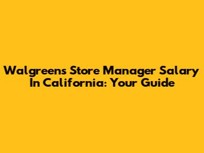 Walgreens Store Manager Salary In California: Your Guide