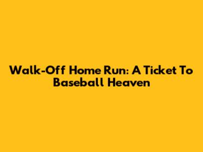 Walk-Off Home Run: A Ticket To Baseball Heaven