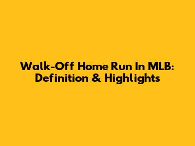 Walk-Off Home Run In MLB: Definition & Highlights