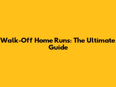 Walk-Off Home Runs: The Ultimate Guide
