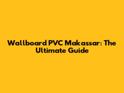 Wallboard PVC Makassar: The Ultimate Guide