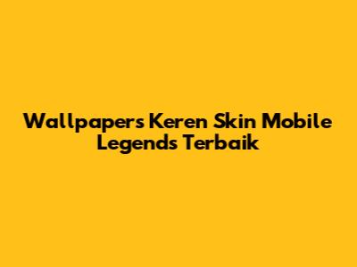 Wallpapers Keren Skin Mobile Legends Terbaik
